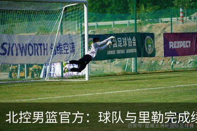 北控男篮官方：球队与里勒完成续约+贾尔斯加盟